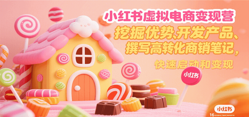小红书虚拟电商变现营，挖掘优势、开发产品、撰写高转化商销笔记，快速启动和变现网络赚钱,项目资源网,副业资源网,兼职项目,网赚课程-副业赚钱-互联网创业-独家轻创IP小蜜蜂网创