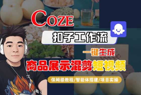 Coze扣子工作流一键生成商品展示混剪短视频，保姆级教程-智能体搭建-项目实操网络赚钱,项目资源网,副业资源网,兼职项目,网赚课程-副业赚钱-互联网创业-独家轻创IP小蜜蜂网创
