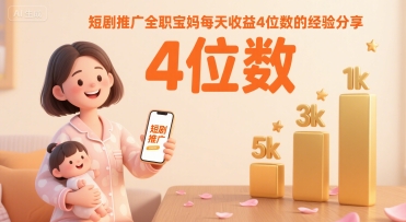 短剧推广全职宝妈每天收益4位数的经验分享网络赚钱,项目资源网,副业资源网,兼职项目,网赚课程-副业赚钱-互联网创业-独家轻创IP小蜜蜂网创