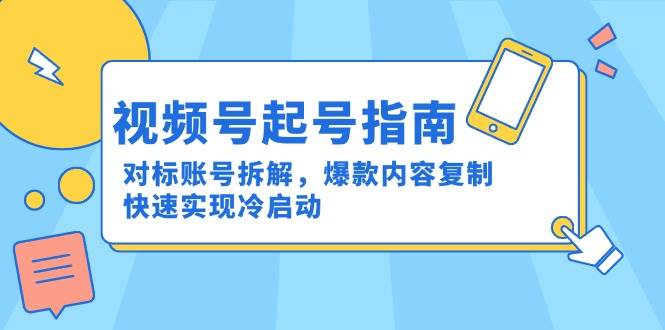（15028期）视频号起号指南：对标账号拆解，爆款内容复制，快速实现冷启动网络赚钱,项目资源网,副业资源网,兼职项目,网赚课程-副业赚钱-互联网创业-独家轻创IP小蜜蜂网创