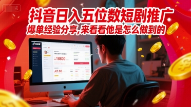 抖音日入五位数短剧推广爆单经验分享，来看看他是怎么做到的？网络赚钱,项目资源网,副业资源网,兼职项目,网赚课程-副业赚钱-互联网创业-独家轻创IP小蜜蜂网创