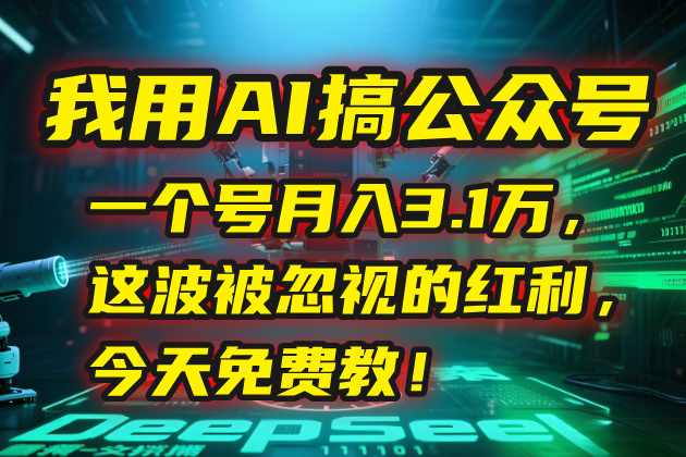 我用AI搞公众号，一个号月入3.1万，这波被忽视的红利，今天免费教！网络赚钱,项目资源网,副业资源网,兼职项目,网赚课程-副业赚钱-互联网创业-独家轻创IP小蜜蜂网创