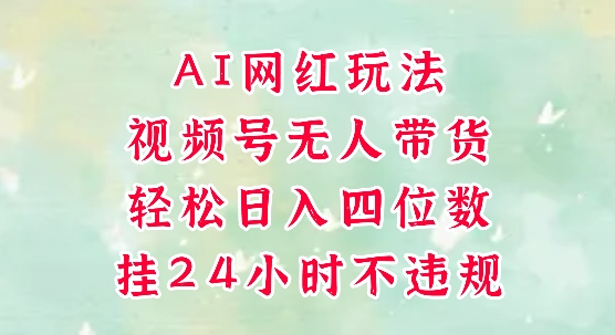 视频号无人直播带货，手机一挂自动爆单，AI网红玩法，带你解放双手，轻松日入四位数网络赚钱,项目资源网,副业资源网,兼职项目,网赚课程-副业赚钱-互联网创业-独家轻创IP小蜜蜂网创