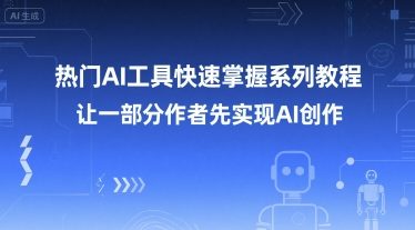 热门AI工具快速掌握系列教程，让一部分创作者先实现AI创作网络赚钱,项目资源网,副业资源网,兼职项目,网赚课程-副业赚钱-互联网创业-独家轻创IP小蜜蜂网创