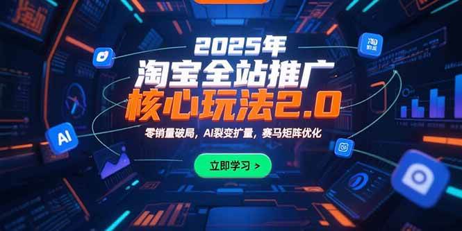 （15473期）2025年淘宝全站推广核心玩法2.0：零销量破局，AI裂变扩量，赛马矩阵优化网络赚钱,项目资源网,副业资源网,兼职项目,网赚课程-副业赚钱-互联网创业-独家轻创IP小蜜蜂网创