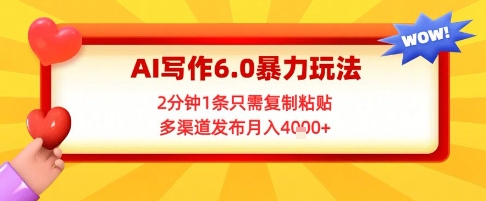 AI写作6.0暴力玩法，2分钟1条只需复制粘贴，多渠道发布月入4k+网络赚钱,项目资源网,副业资源网,兼职项目,网赚课程-副业赚钱-互联网创业-独家轻创IP小蜜蜂网创