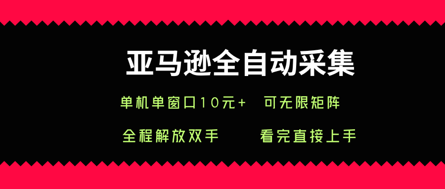 亚马逊全自动采集，单机单窗口一天10+，可无限矩阵去做【揭秘】网络赚钱,项目资源网,副业资源网,兼职项目,网赚课程-副业赚钱-互联网创业-独家轻创IP小蜜蜂网创