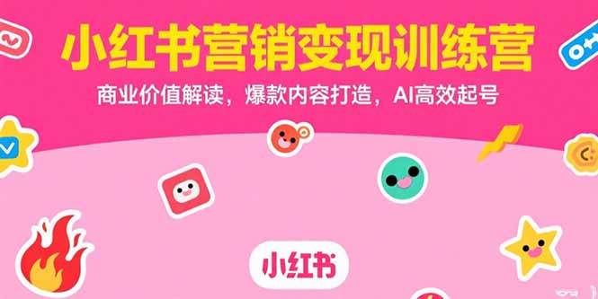 （15409期）小红书营销变现训练营，商业价值解读，爆款内容打造，AI高效起号网络赚钱,项目资源网,副业资源网,兼职项目,网赚课程-副业赚钱-互联网创业-独家轻创IP小蜜蜂网创