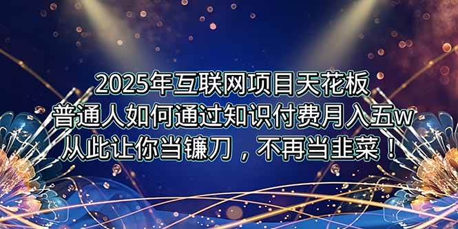 （15354期）2025年互联网项目天花板，普通人如何通过卖项目实现逆风翻盘，月入5W＋！网络赚钱,项目资源网,副业资源网,兼职项目,网赚课程-副业赚钱-互联网创业-独家轻创IP小蜜蜂网创