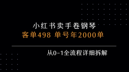 小红书私域卖手卷钢琴，客单498，单号年销2000单，从0-1全流程详细拆解网络赚钱,项目资源网,副业资源网,兼职项目,网赚课程-副业赚钱-互联网创业-独家轻创IP小蜜蜂网创