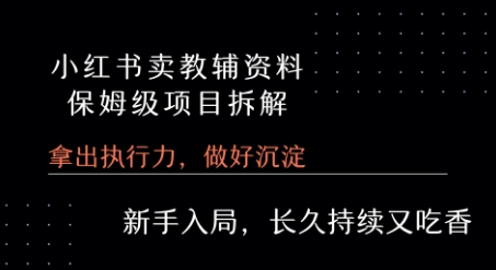 小红书卖小学教辅资料 保姆级项目拆解 1次课程彻底讲清楚!网络赚钱,项目资源网,副业资源网,兼职项目,网赚课程-副业赚钱-互联网创业-独家轻创IP小蜜蜂网创
