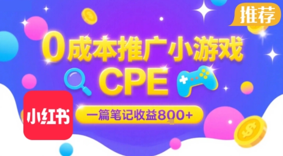 0成本小红书笔记推广小游戏CPE，一篇笔记收益8张+大厂稳定，抓紧冲!网络赚钱,项目资源网,副业资源网,兼职项目,网赚课程-副业赚钱-互联网创业-独家轻创IP小蜜蜂网创