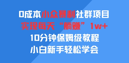 0成本小众暴利社群项目，实现每天“躺入”1k+，10分钟保姆级教程，小白新手轻松学会网络赚钱,项目资源网,副业资源网,兼职项目,网赚课程-副业赚钱-互联网创业-独家轻创IP小蜜蜂网创