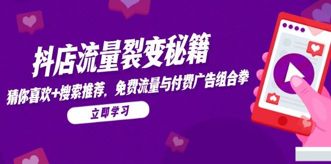 （14872期）抖店流量裂变秘籍，猜你喜欢，搜索推荐，免费流量与付费广告组合拳网络赚钱,项目资源网,副业资源网,兼职项目,网赚课程-副业赚钱-互联网创业-独家轻创IP小蜜蜂网创