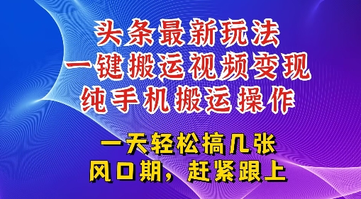 今日头条最新玩法，一键搬运视频也能轻松变现，随随便便就爆百W流量，新风口新玩法网络赚钱,项目资源网,副业资源网,兼职项目,网赚课程-副业赚钱-互联网创业-独家轻创IP小蜜蜂网创