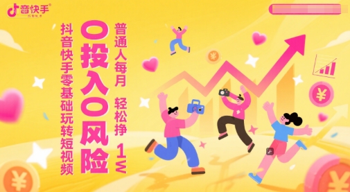抖音快手零基础玩转短视频，0投入0风险，普通人每月轻松挣1W网络赚钱,项目资源网,副业资源网,兼职项目,网赚课程-副业赚钱-互联网创业-独家轻创IP小蜜蜂网创