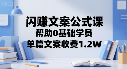 闪赚文案公式课，帮助0基础学员，单篇文案收费1.2W网络赚钱,项目资源网,副业资源网,兼职项目,网赚课程-副业赚钱-互联网创业-独家轻创IP小蜜蜂网创