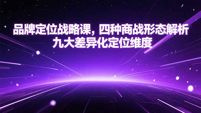品牌定位战略课，四种商战形态解析，九大差异化定位维度网络赚钱,项目资源网,副业资源网,兼职项目,网赚课程-副业赚钱-互联网创业-独家轻创IP小蜜蜂网创