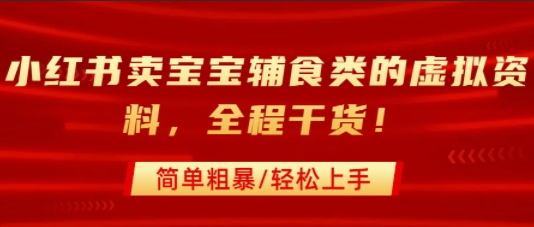 小红书卖宝宝辅食类的虚拟资料，从引流到私域变现，全程干货，简单粗暴，轻松上手网络赚钱,项目资源网,副业资源网,兼职项目,网赚课程-副业赚钱-互联网创业-独家轻创IP小蜜蜂网创