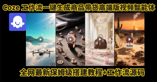 电商人的福音！Coze工作流一键生成”商品带货视频高端版“实操教程，全程保姆级搭建教学教程网络赚钱,项目资源网,副业资源网,兼职项目,网赚课程-副业赚钱-互联网创业-独家轻创IP小蜜蜂网创