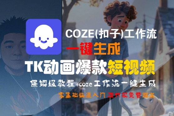 COZE(扣子)工作流一键生成TK动画爆款短视频，保姆级教程，零基础快速入门网络赚钱,项目资源网,副业资源网,兼职项目,网赚课程-副业赚钱-互联网创业-独家轻创IP小蜜蜂网创
