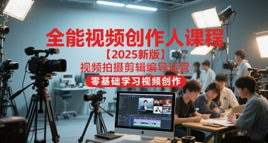全能视频创作人课程【2025新版】视频拍摄剪辑编导运营，零基础学习视频创作网络赚钱,项目资源网,副业资源网,兼职项目,网赚课程-副业赚钱-互联网创业-独家轻创IP小蜜蜂网创