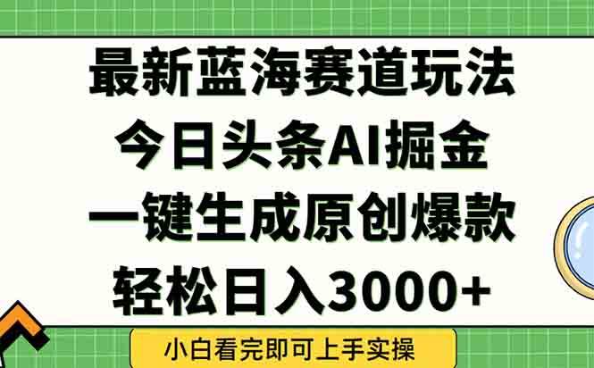 （15072期）今日头条2025年最新蓝海玩法，一键生成爆款，轻松实现矩阵日入3000+网络赚钱,项目资源网,副业资源网,兼职项目,网赚课程-副业赚钱-互联网创业-独家轻创IP小蜜蜂网创