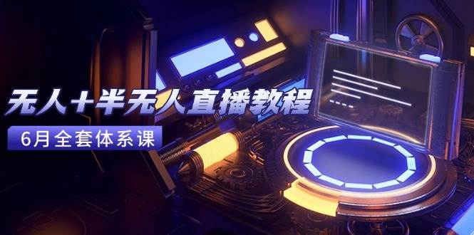 （15015期）无人+半无人直播教程：AI工具+场景搭建，0到1掌握核心技术(6月更新)网络赚钱,项目资源网,副业资源网,兼职项目,网赚课程-副业赚钱-互联网创业-独家轻创IP小蜜蜂网创