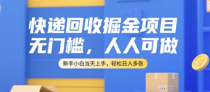 快递回收掘金项目，无门槛，人人可做，新手小白当天上手，轻松日入多张【揭秘】网络赚钱,项目资源网,副业资源网,兼职项目,网赚课程-副业赚钱-互联网创业-独家轻创IP小蜜蜂网创