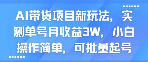 AI带货项目新玩法，实测单号月收益3W，小白操作简单，可批量起号网络赚钱,项目资源网,副业资源网,兼职项目,网赚课程-副业赚钱-互联网创业-独家轻创IP小蜜蜂网创