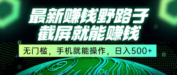 最新野路子截屏就能挣钱，无门槛，手机就能操作，日入5张【揭秘】网络赚钱,项目资源网,副业资源网,兼职项目,网赚课程-副业赚钱-互联网创业-独家轻创IP小蜜蜂网创