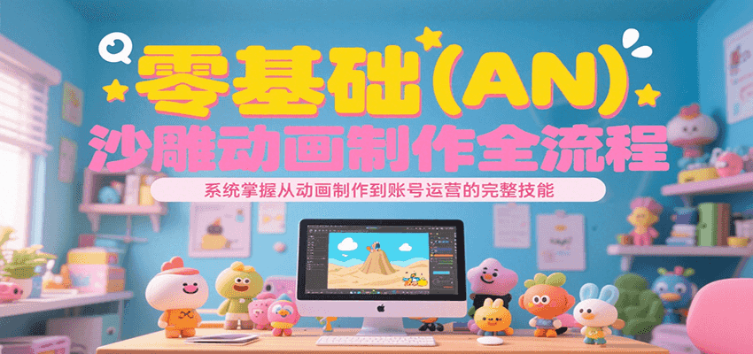 零基础（AN）沙雕动画制作全流程，系统掌握从动画制作到账号运营的完整技能网络赚钱,项目资源网,副业资源网,兼职项目,网赚课程-副业赚钱-互联网创业-独家轻创IP小蜜蜂网创