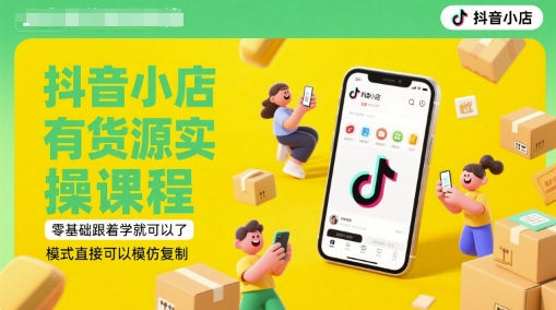 抖音小店有货源实操课程，零基础跟着学就可以了，模式直接可以模仿复制(更新6月)网络赚钱,项目资源网,副业资源网,兼职项目,网赚课程-副业赚钱-互联网创业-独家轻创IP小蜜蜂网创