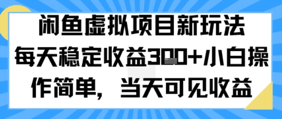 闲鱼虚拟项目新玩法，每天稳定收益3张+，小白操作简单，当天可见收益网络赚钱,项目资源网,副业资源网,兼职项目,网赚课程-副业赚钱-互联网创业-独家轻创IP小蜜蜂网创