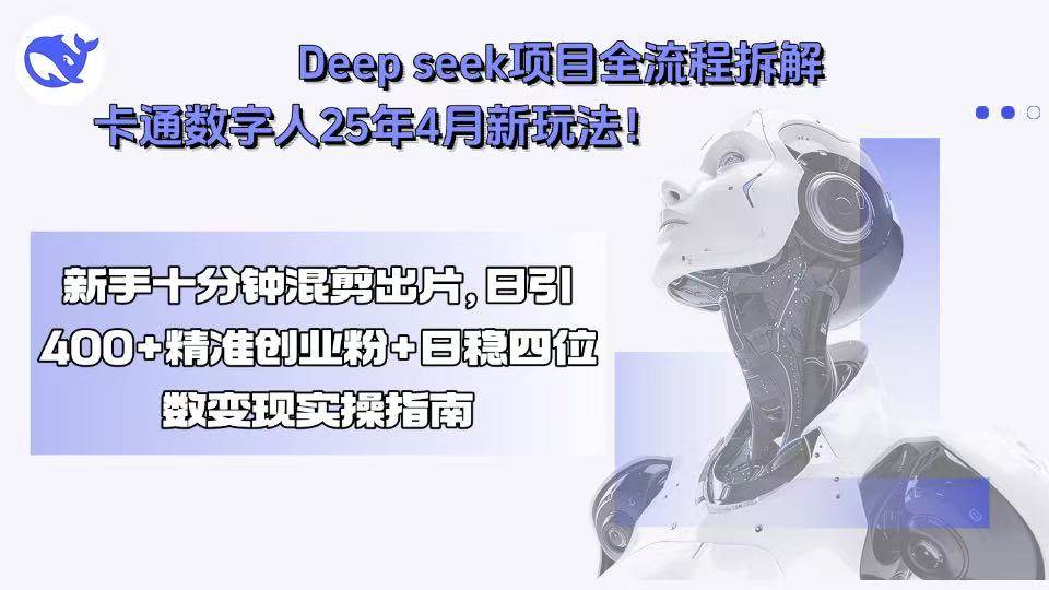 （15704期）Deep seek项目全流程拆解+卡通数字人25年4月新玩法！新手十分钟混剪出…网络赚钱,项目资源网,副业资源网,兼职项目,网赚课程-副业赚钱-互联网创业-独家轻创IP小蜜蜂网创