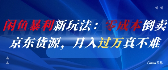 闲鱼暴利新玩法：零成本倒卖京东货源，月入过1W真不难网络赚钱,项目资源网,副业资源网,兼职项目,网赚课程-副业赚钱-互联网创业-独家轻创IP小蜜蜂网创