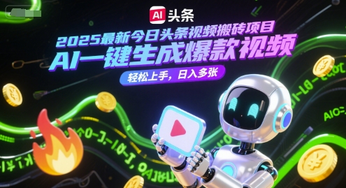 2025最新今日头条视频搬砖项目，AI一键生成爆款视频，轻松上手，日入多张网络赚钱,项目资源网,副业资源网,兼职项目,网赚课程-副业赚钱-互联网创业-独家轻创IP小蜜蜂网创