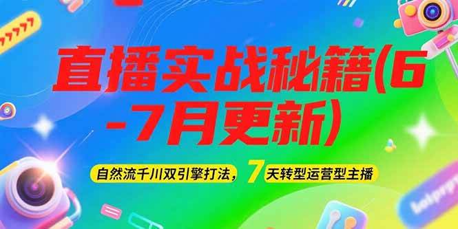 2025直播实战秘籍(6-7月更新)：自然流千川双引擎打法，7天转型运营型主播网络赚钱,项目资源网,副业资源网,兼职项目,网赚课程-副业赚钱-互联网创业-独家轻创IP小蜜蜂网创