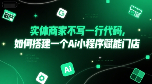 实体商家不写一行代码，如何搭建一个Ai小程序赋能门店网络赚钱,项目资源网,副业资源网,兼职项目,网赚课程-副业赚钱-互联网创业-独家轻创IP小蜜蜂网创