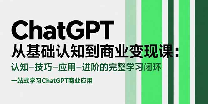 （15483期）ChatGPT从基础认知到商业变现课：认知-技巧-应用-进阶的完整学习闭环网络赚钱,项目资源网,副业资源网,兼职项目,网赚课程-副业赚钱-互联网创业-独家轻创IP小蜜蜂网创