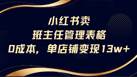 小红书卖班主任管理表格，0成本单店变现13w网络赚钱,项目资源网,副业资源网,兼职项目,网赚课程-副业赚钱-互联网创业-独家轻创IP小蜜蜂网创