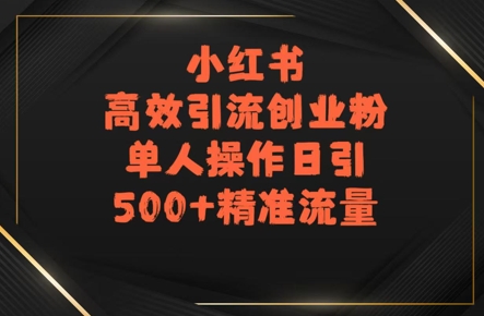 小红书高效引流创业粉，单人操作日引500+精准流量网络赚钱,项目资源网,副业资源网,兼职项目,网赚课程-副业赚钱-互联网创业-独家轻创IP小蜜蜂网创