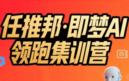 任推邦·即梦AI领跑集训营，低粉号冷启动，单条视频变现1.2W实操网络赚钱,项目资源网,副业资源网,兼职项目,网赚课程-副业赚钱-互联网创业-独家轻创IP小蜜蜂网创