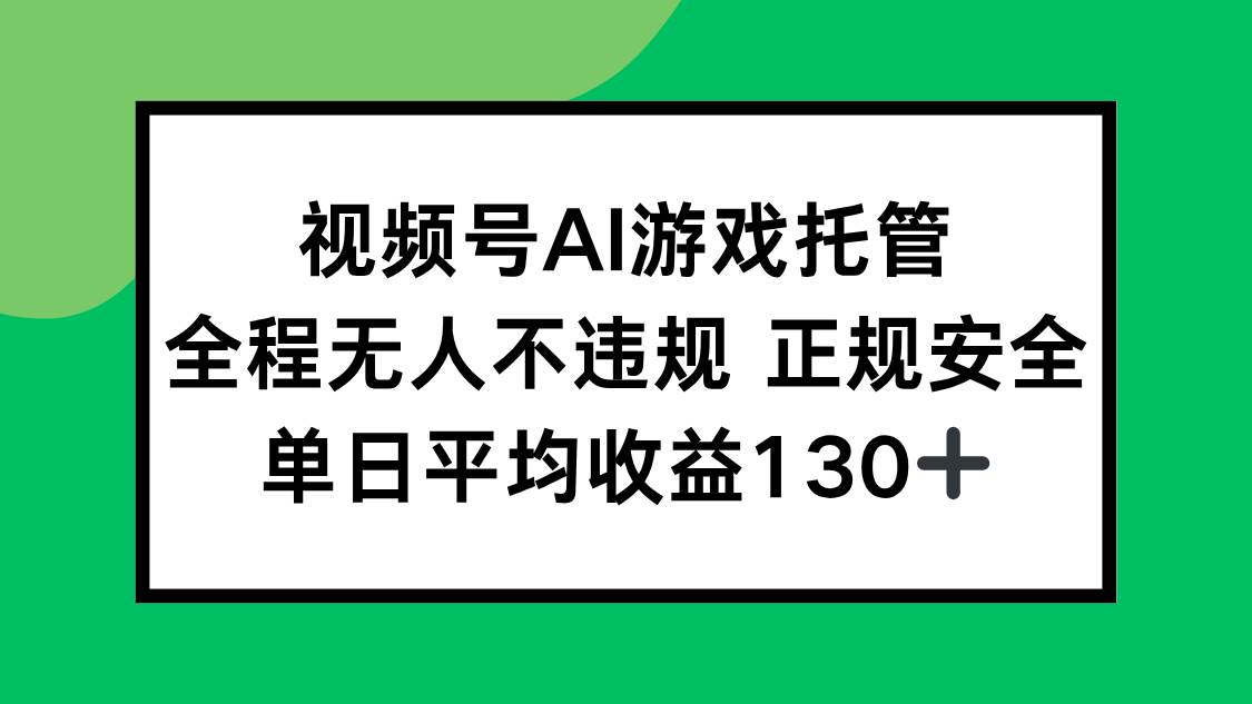 （15488期）视频号AI游戏托管，全程无人不违规 正规安全，单日平均收益130+网络赚钱,项目资源网,副业资源网,兼职项目,网赚课程-副业赚钱-互联网创业-独家轻创IP小蜜蜂网创