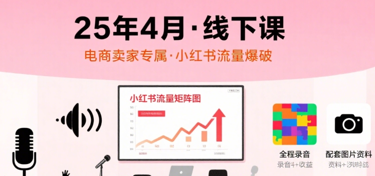 小红书25年4月线下课程，电商卖家小红书流量课，录音+图片网络赚钱,项目资源网,副业资源网,兼职项目,网赚课程-副业赚钱-互联网创业-独家轻创IP小蜜蜂网创