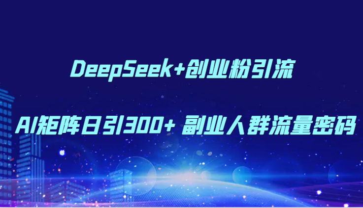DeepSeek+创业粉引流 AI矩阵日引300+ 副业人群流量密码网络赚钱,项目资源网,副业资源网,兼职项目,网赚课程-副业赚钱-互联网创业-独家轻创IP小蜜蜂网创