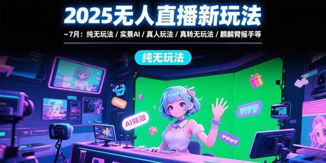 （15429期）2025无人直播新玩法-7月：纯无玩法/实景AI/真人玩法/绿幕玩法/真转无玩法网络赚钱,项目资源网,副业资源网,兼职项目,网赚课程-副业赚钱-互联网创业-独家轻创IP小蜜蜂网创