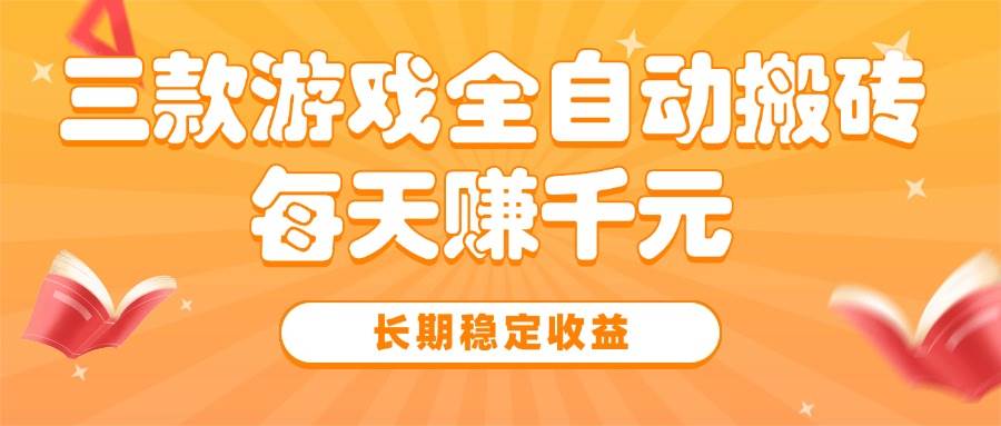 （15506期）三款热门游戏全自动搬砖，每天赚千元，长期稳定收益网络赚钱,项目资源网,副业资源网,兼职项目,网赚课程-副业赚钱-互联网创业-独家轻创IP小蜜蜂网创