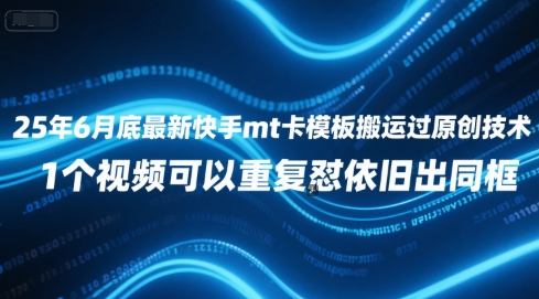 25年6月底最新快手mt卡模板搬运过原创技术，1个视频可以重复怼依旧出同框网络赚钱,项目资源网,副业资源网,兼职项目,网赚课程-副业赚钱-互联网创业-独家轻创IP小蜜蜂网创