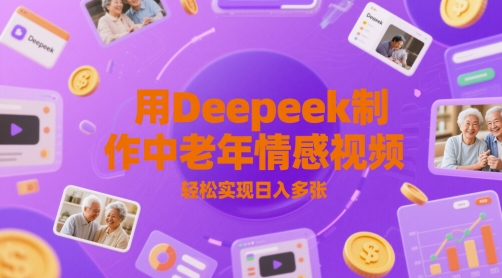 用Deepeek制作中老人年情感视频，轻松实现日入多张网络赚钱,项目资源网,副业资源网,兼职项目,网赚课程-副业赚钱-互联网创业-独家轻创IP小蜜蜂网创